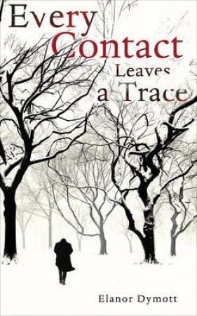 Every Contact Leaves A Trace by Elanor Dymott