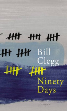 Ninety Days by Bill Clegg