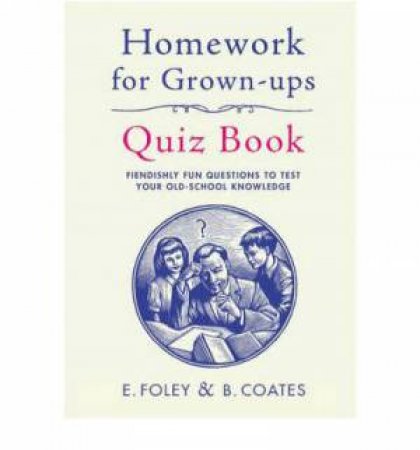 Homework For Grown-Ups Quiz Book by E Foley & B Coates