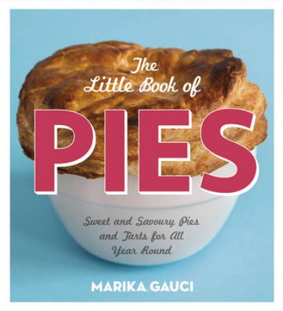 Little Book of Pies, The Sweet and Savoury Pies and Tarts For All by Marika Gauci
