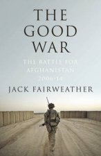 Good War The The Battle for Afghanistan 20062014