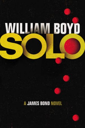Solo A James Bond Novel by William Boyd