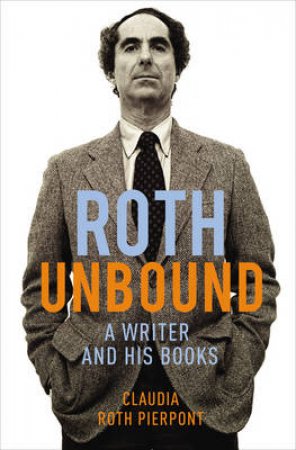 Roth Unbound by Claudia Roth Pierpont