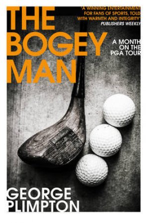 The Bogey Man: A Month on the PGA Tour by George Plimpton