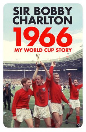 1966: My World Cup Story by Bobby Charlton