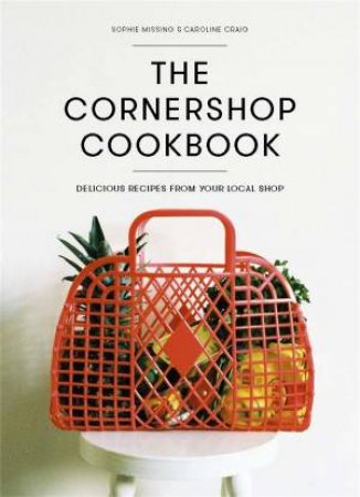 The Cornershop Cookbook by Caroline Craig & Sophie Missing