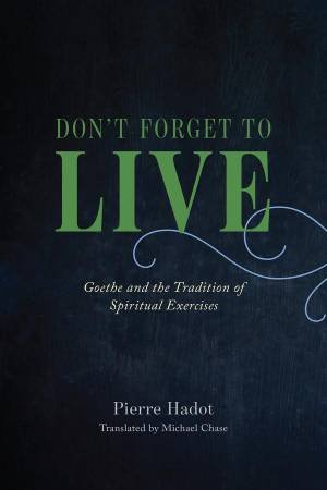 Don't Forget to Live by Pierre Hadot & Michael Chase & Arnold I. Davidson & Daniele Lorenzini