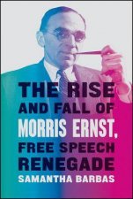 The Rise And Fall Of Morris Ernst Free Speech Renegade