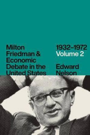 Milton Friedman And Economic Debate In The United States, 1932-1972, Volume 2 by Edward Nelson