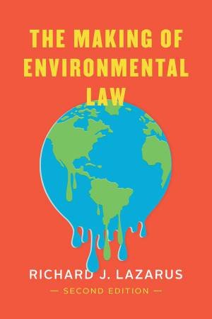 The Making of Environmental Law by Richard J. Lazarus