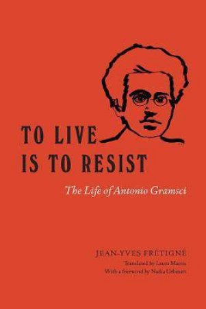 To Live Is To Resist by Jean-Yves Fretigne & Laura Marris & Nadia Urbinati