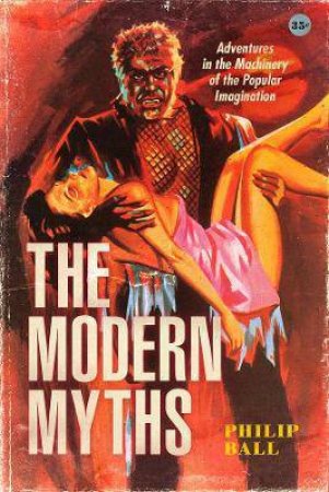 The Modern Myths by Philip Ball