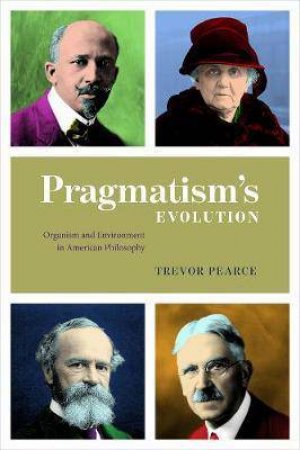 Pragmatism's Evolution by Trevor Pearce