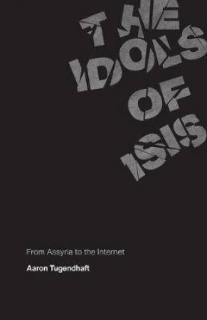 The Idols Of ISIS by Aaron Tugendhaft