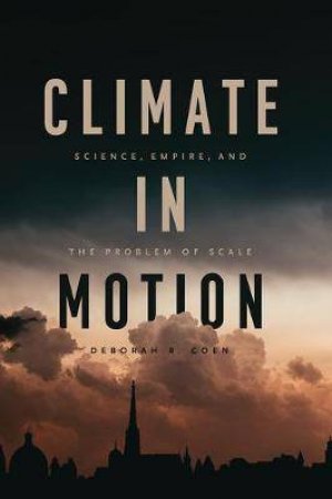 Climate In Motion by Deborah R. Coen