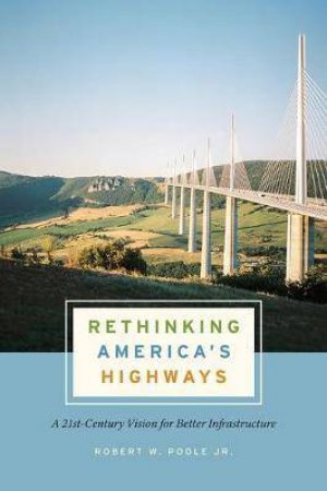 Rethinking America's Highways by Robert W. Poole Jr.