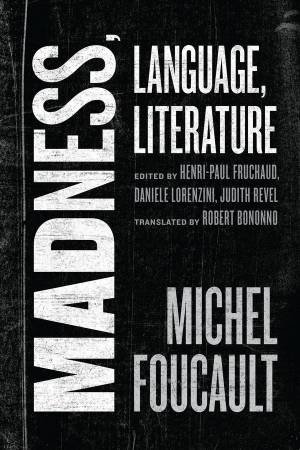 Madness, Language, Literature by Michel Foucault & Henri-Paul Fruchaud & Daniele Lorenzini & Judith Revel & Robert Bononno