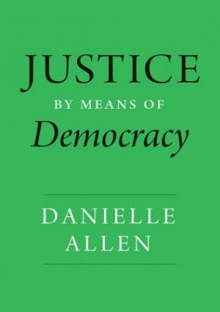 Justice by Means of Democracy by Danielle Allen