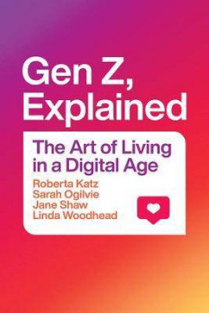 Gen Z, Explained by Roberta Katz & Sarah Ogilvie & Jane Shaw & Linda Woodhead