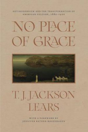 No Place Of Grace by T. J. Jackson Lears & Jennifer Ratner-Rosenhagen