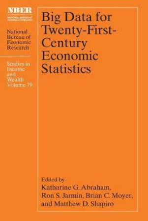 Big Data For Twenty-First-Century Economic Statistics by Katharine G. Abraham & Ron S. Jarmin & Brian C. Moyer & Matthew D. Shapiro