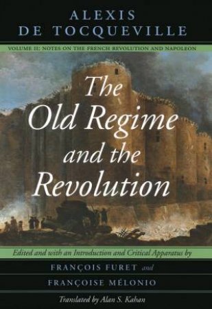 The Old Regime and the Revolution, Volume II by Alexis de Tocqueville & François Furet & Francoise Melonio & Alan S. Kahan
