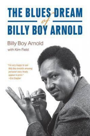 The Blues Dream Of Billy Boy Arnold by Billy Boy Arnold & Kim Field
