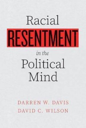 Racial Resentment In The Political Mind by Darren W. Davis & David C. Wilson