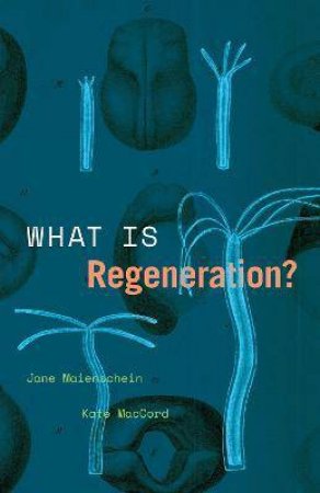 What Is Regeneration? by Jane Maienschein & Kate MacCord