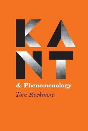Kant And Phenomenology by Tom Rockmore