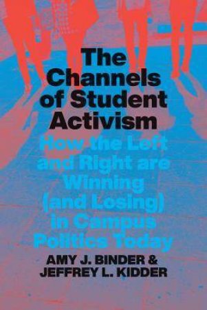 The Channels Of Student Activism by Amy J. Binder & Jeffrey L. Kidder