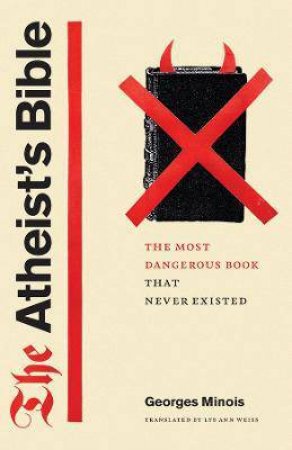 The Atheist's Bible by Georges Minois & Lys Ann Weiss