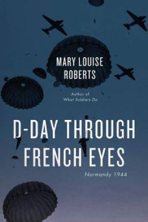 D-Day Through French Eyes by Mary Louise Roberts
