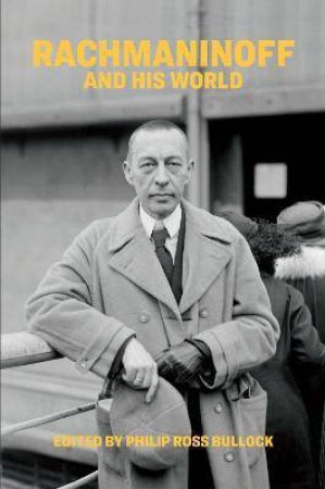 Rachmaninoff And His World by Philip Ross Bullock