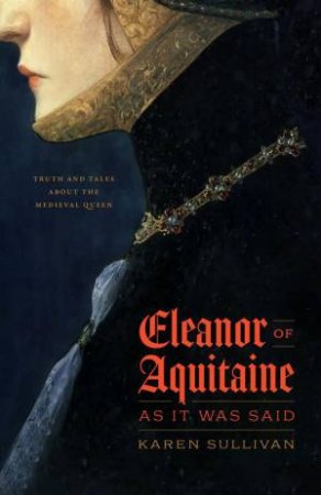 Eleanor of Aquitaine, as It Was Said by Karen Sullivan