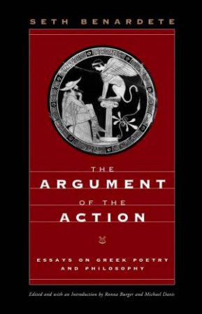 The Argument of the Action by Seth Benardete & Ronna Burger & Michael Davis