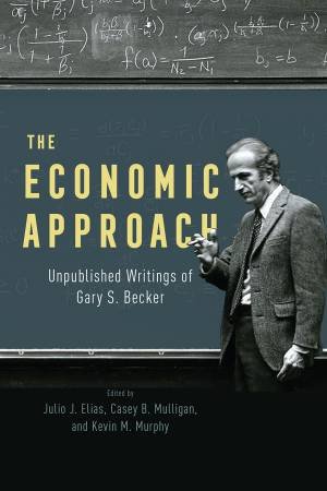 The Economic Approach by Gary S. Becker & Julio J. Elias & Casey B. Mulligan & Kevin M. Murphy & Edward L. Glaeser