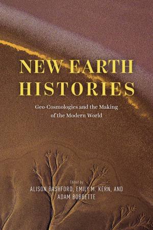 New Earth Histories by Alison Bashford & Emily M. Kern & Adam Bobbette & Dipesh Chakrabarty