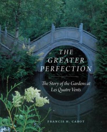 The Greater Perfection by Francis H. Cabot & Marianne Cabot Welch & Laurie Olin & Penelope Hobhouse