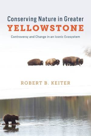 Conserving Nature in Greater Yellowstone by Robert B. Keiter