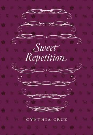 Sweet Repetition by Cynthia Cruz