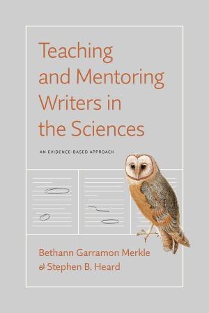 Teaching and Mentoring Writers in the Sciences by Bethann Garramon Merkle & Stephen B. Heard