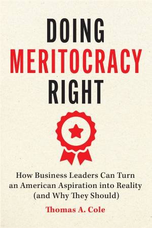 Doing Meritocracy Right by Thomas A. Cole