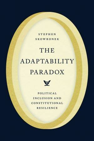 The Adaptability Paradox by Stephen Skowronek