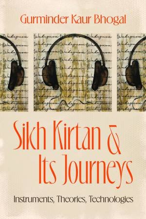Sikh Kirtan and Its Journeys by Gurminder Kaur Bhogal
