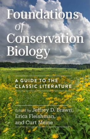 Foundations of Conservation Biology by Jeffrey D. Brawn & Erica Fleishman & Curt Meine