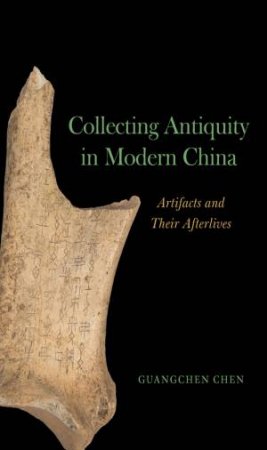 Collecting Antiquity in Modern China by Guangchen Chen
