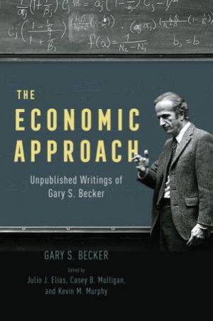 The Economic Approach by Gary S. Becker & Julio J. Elias & Casey B. Mulligan & Kevin M. Murphy & Edward Glaeser