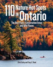 110 Nature Hot Spots in Ontario The Best Parks Conservation Areas and Wild Places