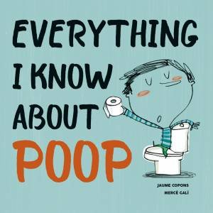 Everything I Know About Poop by Jaume Copons & Merce Gali